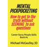 MENTAL PICKPOCKETING How to Get to the Truth Without Seeming to Ask Questions: Career Savvy People Skills Book 2