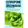 Hydroponic And Greenhouse Gardening: - 2 Books in 1- Discover The Secrets How to Start Gardening Indoor and Growing Fresh Vegetables, Organic Fruits a