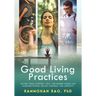 Good Living Practices: The Best From Ayurveda, Yoga, and Modern Science for Achieving Optimal Health, Happiness and Longevity