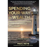 Spending Your Way to Wealth: Setting Your Compass Course to Steer in the Direction of True Wealth
