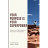 Your Purpose is Your Superpower Discover Your Life's Assignment and Become a Powerful You