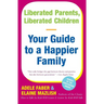 Liberated Parents, Liberated Children: Your Guide to a Happier Family