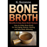 Bone Broth Benefits & Easy Bone Broth Recipes: How to Make Bone Broth for Anti-Aging, Beauty, Healing, and Sexy Body-Slimming