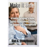 Make It Safe! A Family Caregiver's Home Safety Assessment Guide for Supporting Elders@Home