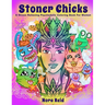 Stoner Chicks - A Stress Relieving Psychedelic Coloring Book For Women