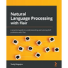 Natural Language Processing with Flair: A practical guide to understanding and solving NLP problems with Flair