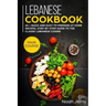 Lebanese Cookbook: MAIN COURSE - 60 + Quick and easy to prepare at home recipes, step-by-step guide to the classic Lebanese cuisine
