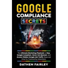 Google Compliance Secrets: The Ultimate Marketing Playbook To Stay Google Compliant, Never Get Banned, And Access Hidden Google Ads Traffic Reser