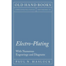 Electro-Plating - With Numerous Engravings and Diagrams
