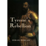 Tyrone's Rebellion: The Outbreak of the Nine Years War in Tudor Ireland