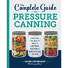 The Complete Guide to Pressure Canning: Everything You Need to Know to Can Meats, Vegetables, Meals in a Jar, and More