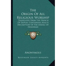 The Origin of All Religious Worship: Translated from the French of Dupuis; Containing Also a Description of the Zodiac of Denderah