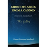 Shoot My Ashes From A Cannon: Beyond Addiction, The Letters