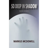 So Deep in Shadow