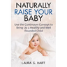 NATURALLY RAISE YOUR BABY - Use the Continuum Concept to Bring Up a Healthy and Well Rounded Child