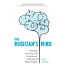 The Musician's Mind: Teaching, Learning, and Performance in the Age of Brain Science