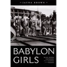 Babylon Girls: Black Women Performers and the Shaping of the Modern