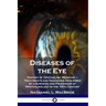 Diseases of the Eye: History of Ophthalmic Medicine - Treatments and Diagnoses Described by a Surgeon and Professor of Ophthalmology in the 19th Centu