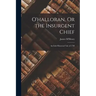 O'halloran, Or the Insurgent Chief: An Irish Historical Tale of 1798