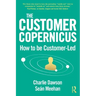 The Customer Copernicus: How to Be Customer-Led