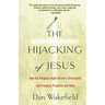 The Hijacking of Jesus: How the Religious Right Distorts Christianity and Promotes Prejudice and Hate