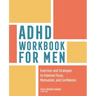 ADHD Workbook for Men: Exercises and Strategies to Improve Focus, Motivation, and Confidence