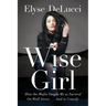 Wise Girl: How the Mafia Taught Me to Succeed on Wall Street... and in Comedy