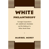 White Philanthropy: Carnegie Corporation's An American Dilemma and the Making of a White World Order