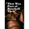 "That Was Part of Baseball Then": Interviews with 24 Former Major League Baseball Players, Coaches and Managers
