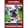 French Bulldog Training Book for French Bulldogs & Puppies By BoneUP DOG Trainin: Are You Ready to Bone Up? Easy Training * Fast Results French Bulldo