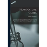 How Nature Cures [electronic Resource]: Comprising a New System of Hygiene Also the Natural Food of Man a Statement of the Principal Arguments Against