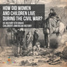 How Did Women and Children Live during the Civil War? US History 5th Grade Children's American History