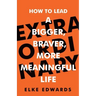 Extraordinary: How to lead a bigger, braver, more meaningful life