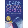 Learn, Grow, Forgive: A Path to Spiritual Success