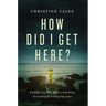 How Did I Get Here?: Finding Your Way Back to God When Everything Is Pulling You Away