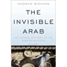 The Invisible Arab: The Promise and Peril of the Arab Revolutions
