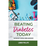 Beating Diabetes Today: Your road map to control, savings, and recovery