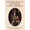 Ten Notable Women of Colonial Latin America