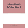 Ecclesiastical chronicle for Scotland (Volume I); Scotichronicon: Profusely Illustrated with portraits Engraved on Steel, etc; Also Views of Abbeys, P