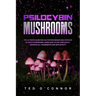 Psilocybin Mushrooms: The Ultimate Guide for Cultivation Indoor and Outdoor of Magic Mushrooms. Learn How to Use Them Safely, Knowing All th