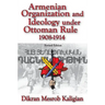 Armenian Organization and Ideology Under Ottoman Rule: 1908-1914