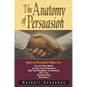 The Anatomy of Persuasion: How to Persuade Others To Act on Your Ideas, Accept Your Proposals, Buy Your Products or Services, Hire You, Promote You, a