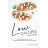 Low Calorie Recipes: A Comprehensive Low Calorie Cookbook for Weight Loss Better Health