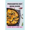 Prediabetes Diet Book Guide: The Effective Guide To Reverse Prediabetes And Healthy Recipes To Manage Your Health