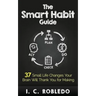 The Smart Habit Guide: 37 Small Life Changes Your Brain Will Thank You for Making