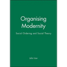 Organising Modernity: Social Ordering and Social Theory