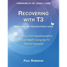 Recovering with T3: My Journey from Hypothyroidism to Good Health using the T3 Thyroid Hormone