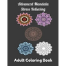 Advanced Mandala Stress Relieving Adult Coloring Book: Relaxing Mandala Patterns, Flowers Coloring book for Adult