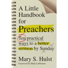 A Little Handbook for Preachers: Ten Practical Ways to a Better Sermon by Sunday
