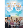 Not For This Life Only: A Study for Growth Into Maturity as a Child of God - for today and for eternity